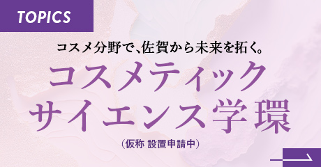 TOPICS コスメ分野で、佐賀から未来を拓く。コスメティックサイエンス学環（仮称 設置申請中）